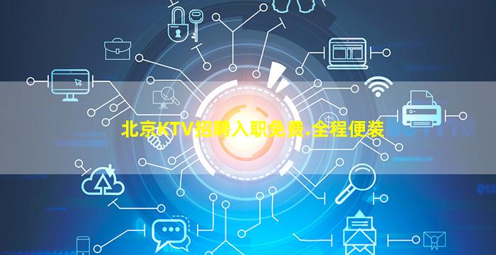 北京KTV招聘入职免费.全程便装